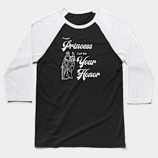 Forget Princess Call Me Your Honor Baseball T-Shirt